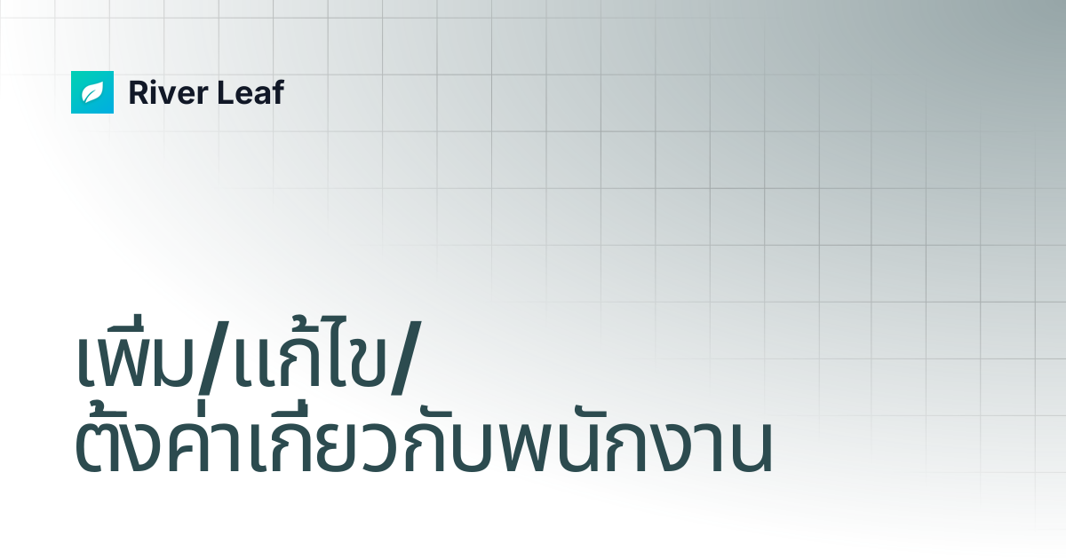 เพิ่ม/แก้ไข/ตั้งค่าเกี่ยวกับพนักงาน | River Leaf